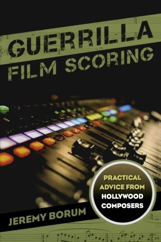 Guerrilla Film Scoring: Practical Advice from Hollywood Composers